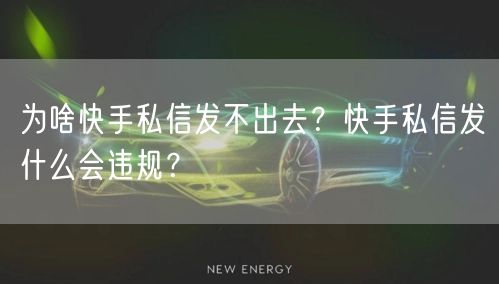 为啥快手私信发不出去？快手私信发什么会违规？