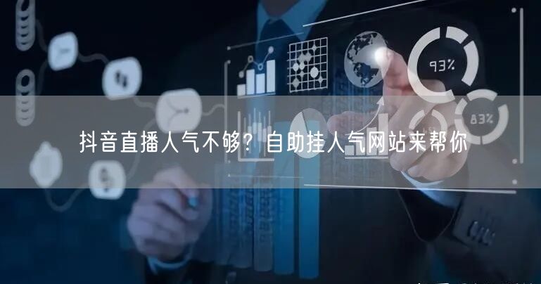 抖音直播人气不够？自助挂人气网站来帮你