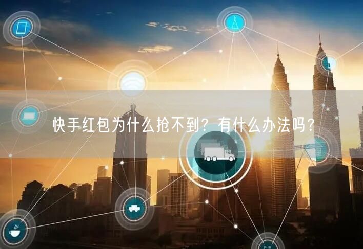 快手红包为什么抢不到？有什么办法吗？