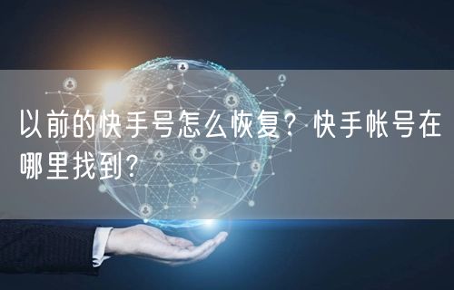 以前的快手号怎么恢复？快手帐号在哪里找到？