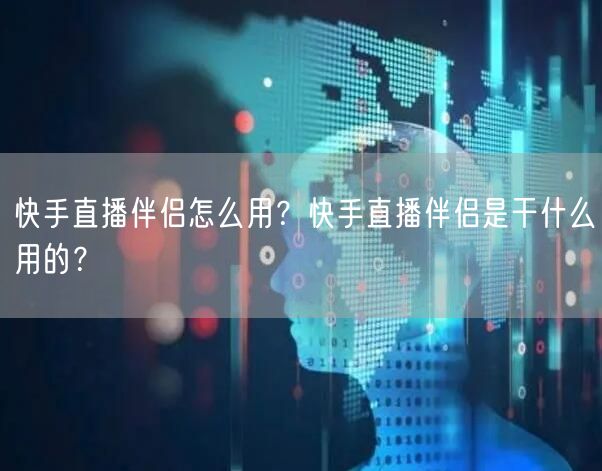 快手直播伴侣怎么用？快手直播伴侣是干什么用的？