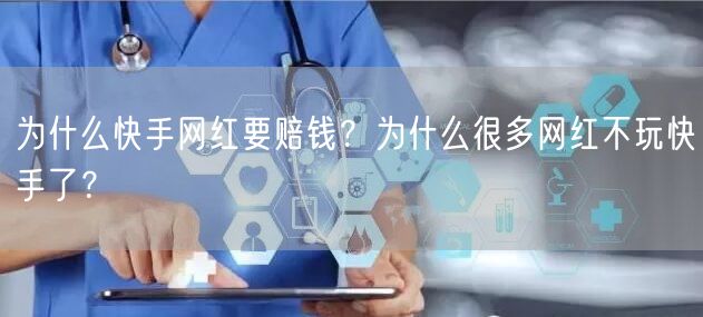 为什么快手网红要赔钱?为什么很多网红不玩快手了?