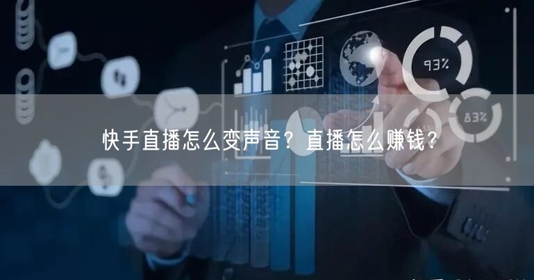 快手直播怎么变声音？直播怎么赚钱？
