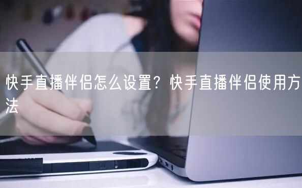 快手直播伴侣怎么设置？快手直播伴侣使用方法