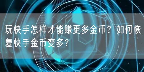 玩快手怎样才能赚更多金币？如何恢复快手金币变多？