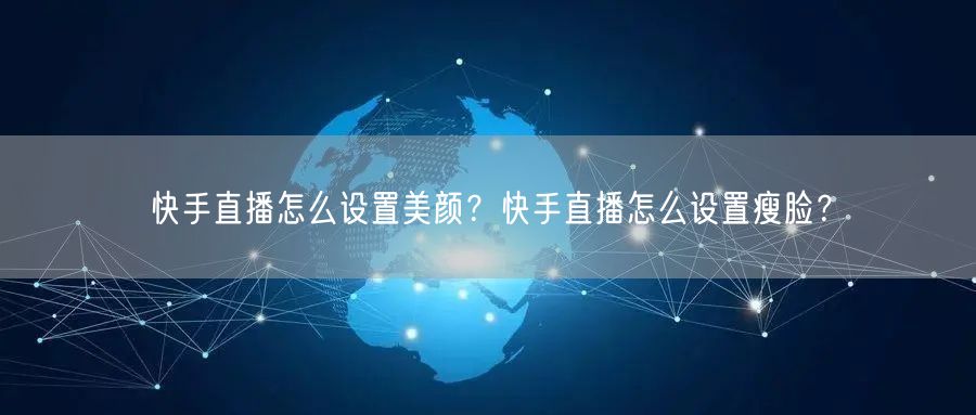 快手直播怎么设置美颜？快手直播怎么设置瘦脸？