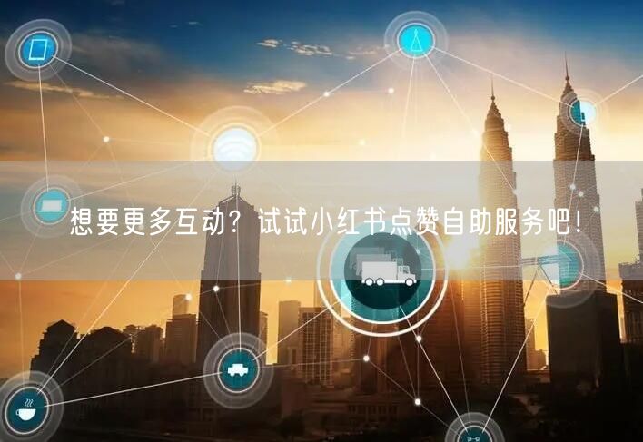 想要更多互动？试试小红书点赞自助服务吧！