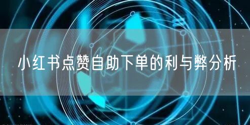 小红书点赞自助下单的利与弊分析