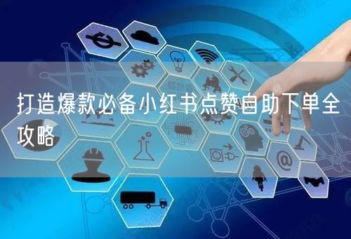打造爆款必备小红书点赞自助下单全攻略