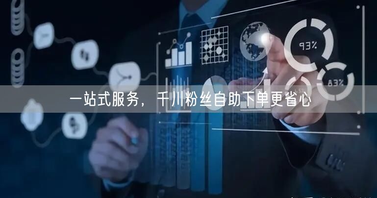 一站式服务，千川粉丝自助下单更省心