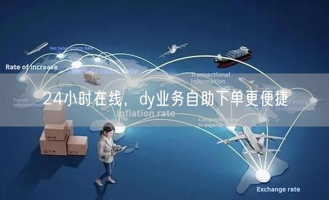24小时在线,dy业务自助下单更便捷