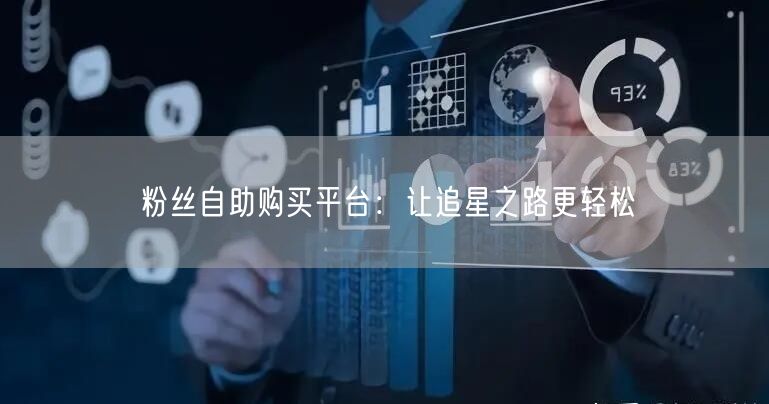 粉丝自助购买平台：让追星之路更轻松