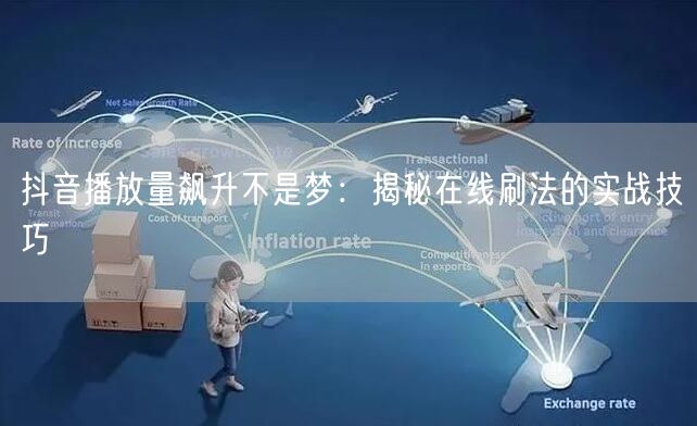抖音播放量飙升不是梦:揭秘在线刷法的实战技巧