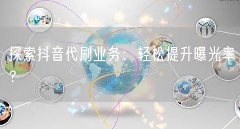 探索抖音代刷业务：轻松提升曝光率？