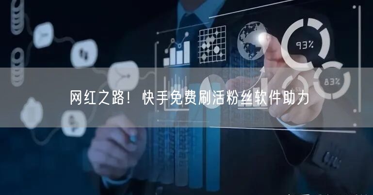 网红之路！快手免费刷活粉丝软件助力