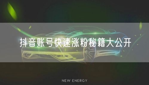抖音账号快速涨粉秘籍大公开