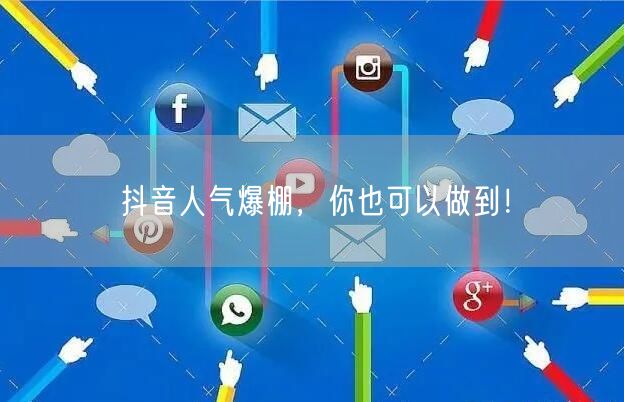 抖音人气爆棚，你也可以做到！
