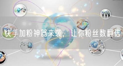 快手加粉神器来袭，让你粉丝数翻倍