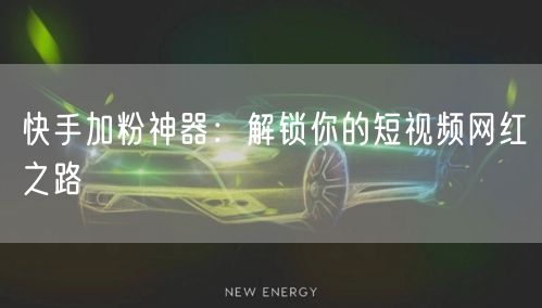 快手加粉神器：解锁你的短视频网红之路