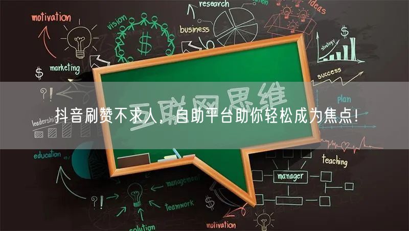 抖音刷赞不求人，自助平台助你轻松成为焦点！
