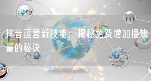 抖音运营新技能：揭秘免费增加播放量的秘诀