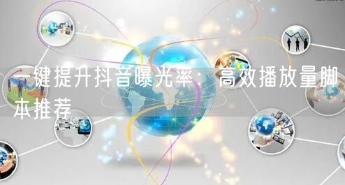 一键提升抖音曝光率：高效播放量脚本推荐