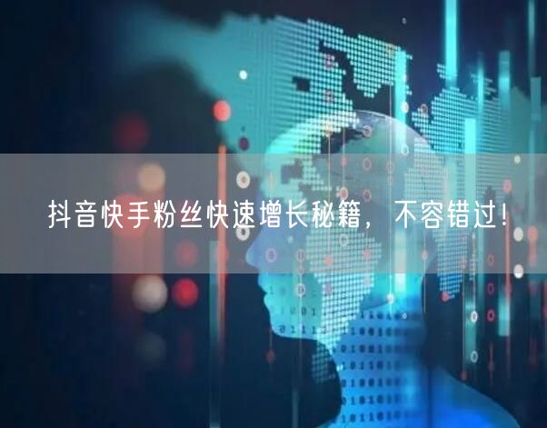 抖音快手粉丝快速增长秘籍，不容错过！