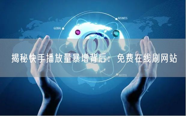 揭秘快手播放量暴增背后：免费在线刷网站