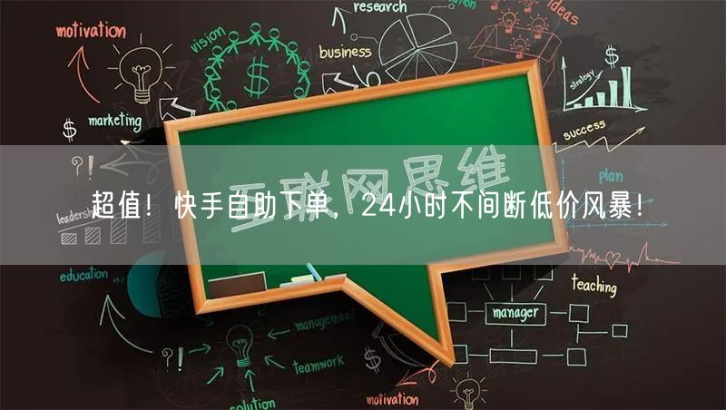 超值！快手自助下单，24小时不间断低价风暴！