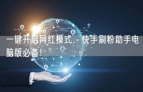 一键开启网红模式，快手刷粉助手电脑版必备！