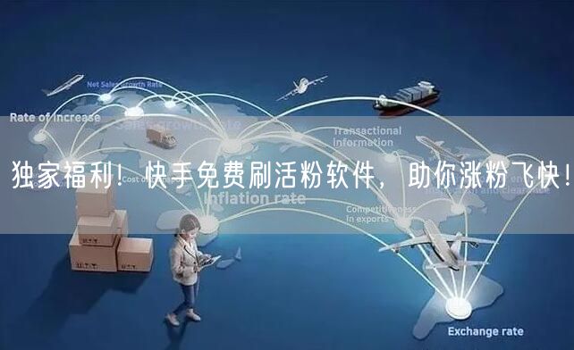 独家福利！快手免费刷活粉软件，助你涨粉飞快！