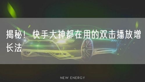 揭秘！快手大神都在用的双击播放增长法