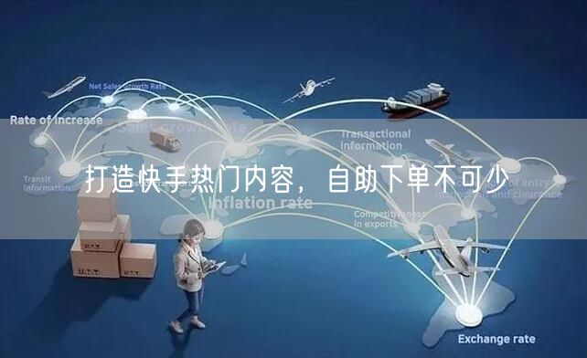 打造快手热门内容，自助下单不可少