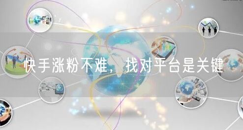 快手涨粉不难,找对平台是关键