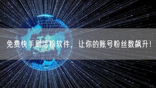 免费快手刷活粉软件,让你的账号粉丝数飙升!