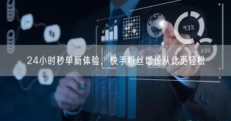 24小时秒单新体验，快手粉丝增长从此更轻松