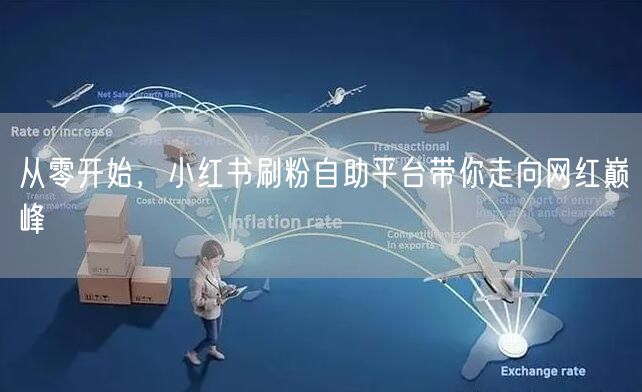 从零开始,小红书刷粉自助平台带你走向网红巅峰