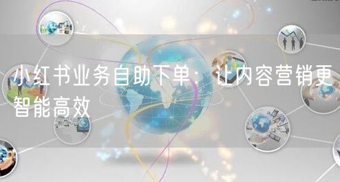 小红书业务自助下单:让内容营销更智能高效