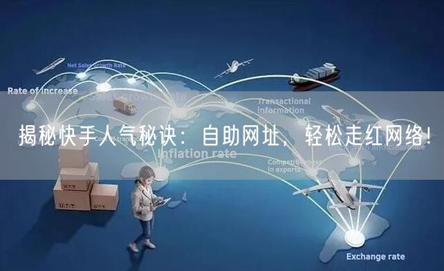 揭秘快手人气秘诀：自助网址，轻松走红网络！