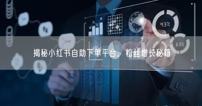 揭秘小红书自助下单平台,粉丝增长秘籍