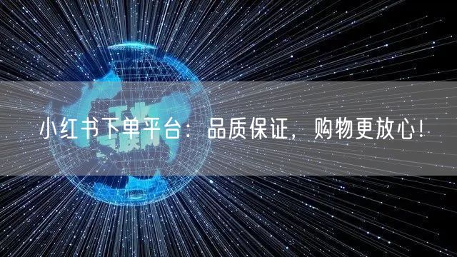 小红书下单平台：品质保证，购物更放心！