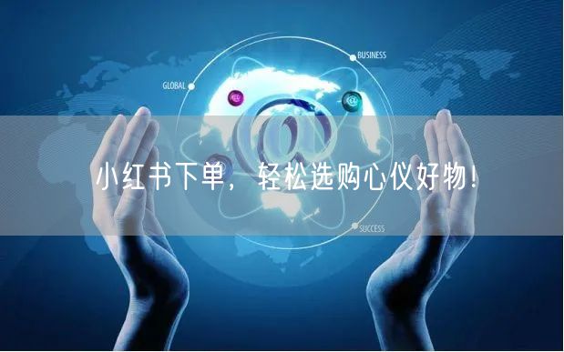 小红书下单，轻松选购心仪好物！