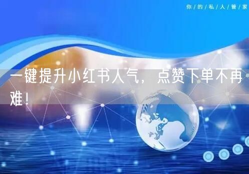 一键提升小红书人气，点赞下单不再难！