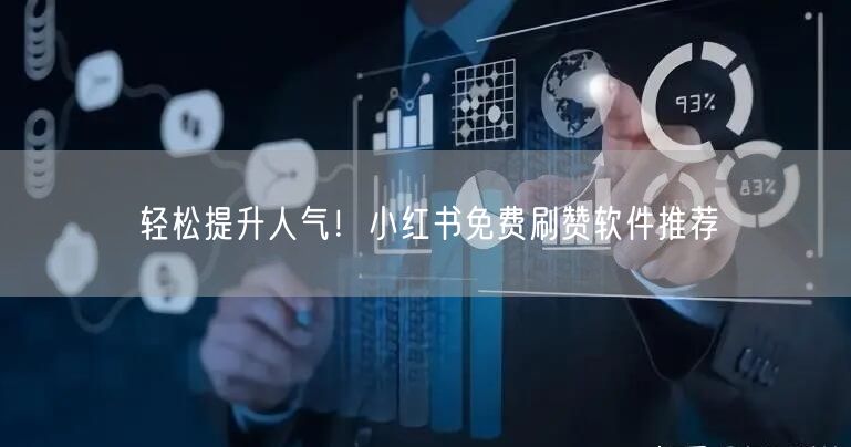 轻松提升人气！小红书免费刷赞软件推荐