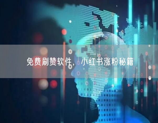 免费刷赞软件，小红书涨粉秘籍