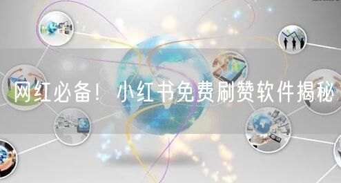 网红必备！小红书免费刷赞软件揭秘