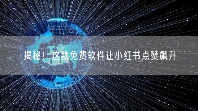 揭秘！这款免费软件让小红书点赞飙升