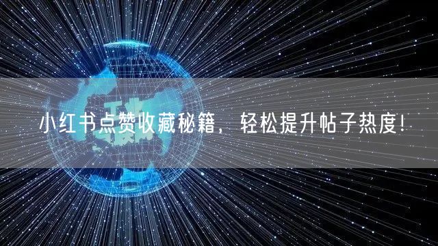 小红书点赞收藏秘籍，轻松提升帖子热度！