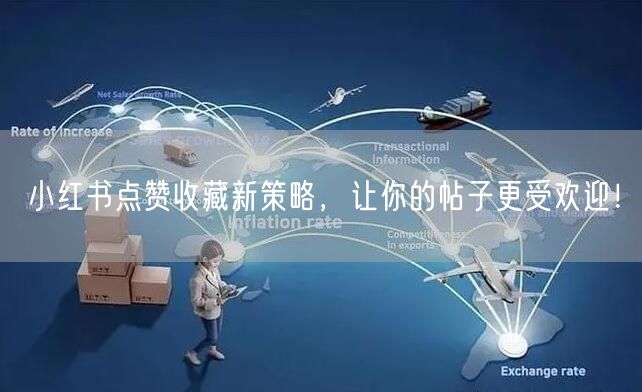 小红书点赞收藏新策略，让你的帖子更受欢迎！