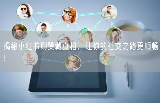 揭秘小红书刷赞藏真相，让你的社交之路更顺畅！